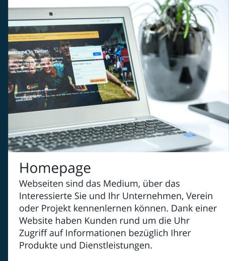 Homepage Webseiten sind das Medium, über das Interessierte Sie und Ihr Unternehmen, Verein oder Projekt kennenlernen können. Dank einer Website haben Kunden rund um die Uhr Zugriff auf Informationen bezüglich Ihrer Produkte und Dienstleistungen.